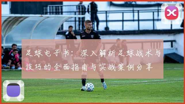 足球电子书：深入解析足球战术与技巧的全面指南与实战案例分享